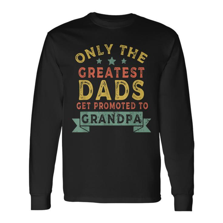 Greatest Dads Get Promoted To Grandpa Fathers Day V2 Long Sleeve T-Shirt