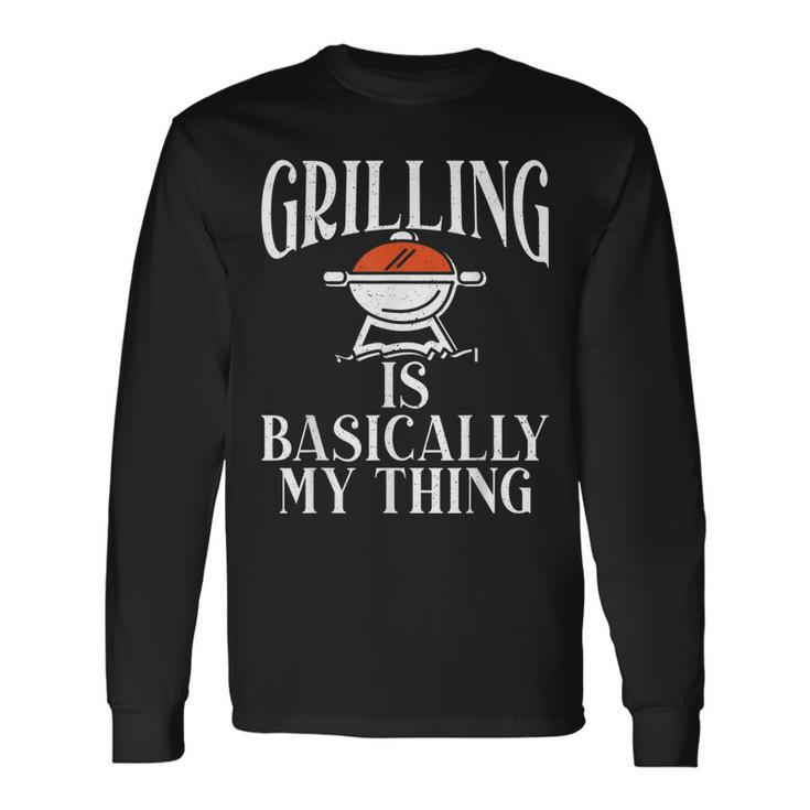 Grill Barbecue Grilling Is Basically My Thing Bbq Long Sleeve T-Shirt