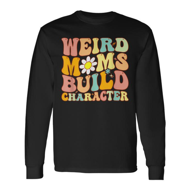 Groovy Weird Moms Build Character A s For Mom Long Sleeve T-Shirt T-Shirt