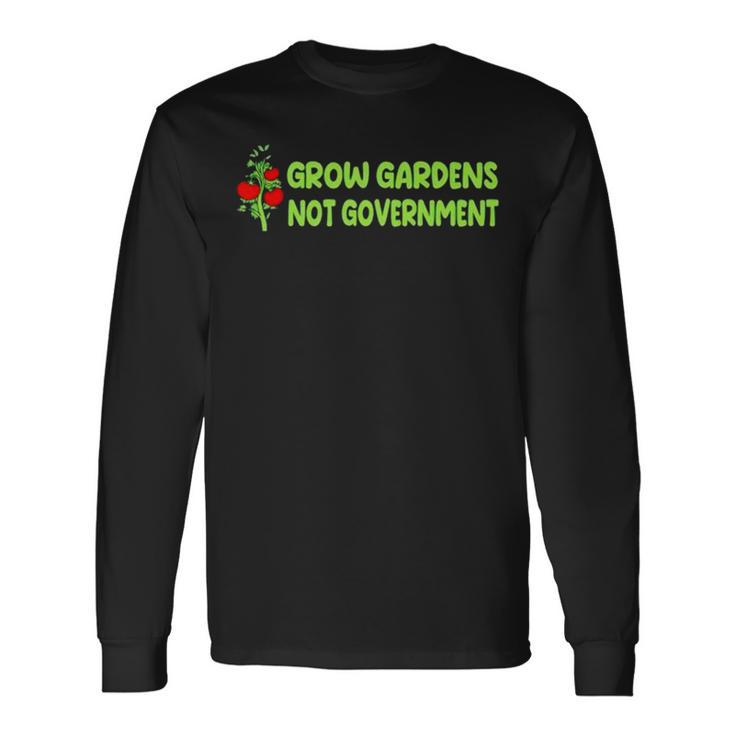 Grow Gardens Not Government Long Sleeve T-Shirt T-Shirt Gifts ideas