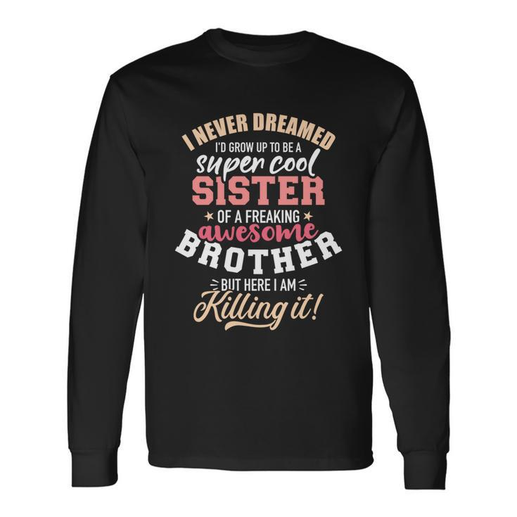 Grow Up Sister Freaking Awesome Brother Long Sleeve T-Shirt Gifts ideas