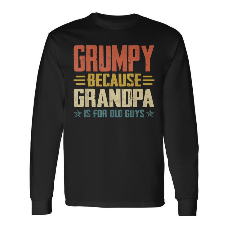 Grumpy Because Grandpa Is For Old Guys For Dad Fathers Day Long Sleeve T-Shirt T-Shirt