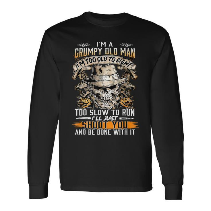 Im A Grumpy Old Man Im Too Old To Fight Too Slow To Run Long Sleeve T-Shirt