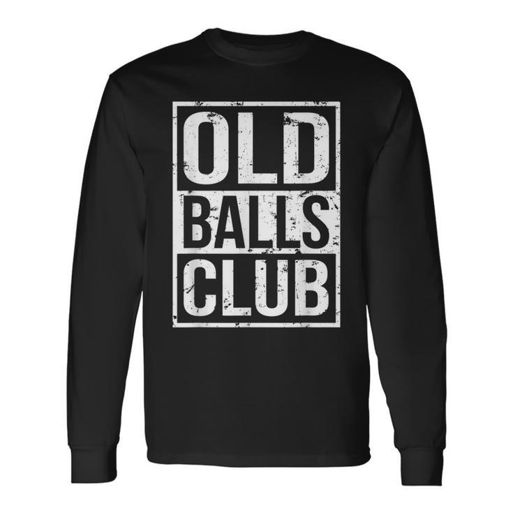Grumpy Old Man Pensioner Grandpa Birthday Old Balls Club Long Sleeve T-Shirt T-Shirt Gifts ideas
