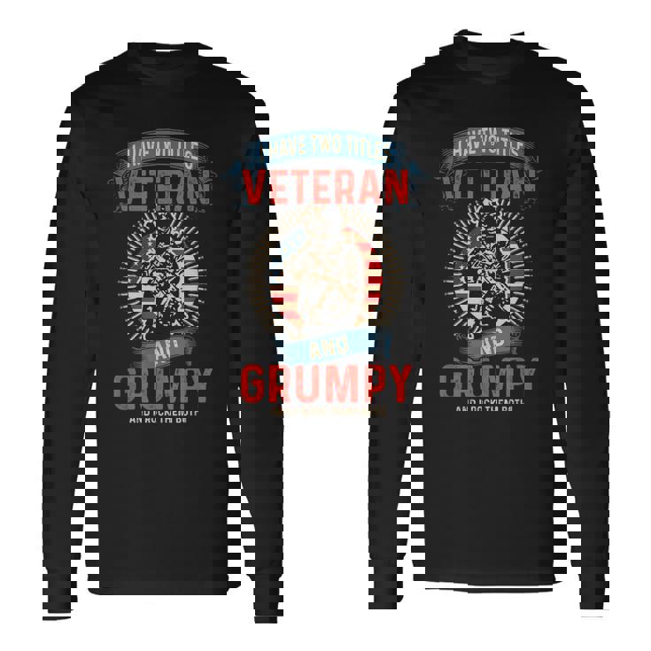 I Am A Grumpy Veteran I Have Two Titles Veteran And Grumpy Long Sleeve T-Shirt T-Shirt