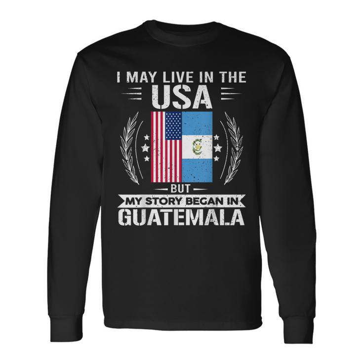 Guatemala Usa Flags My Story Began In Guatemala Long Sleeve T-Shirt T-Shirt