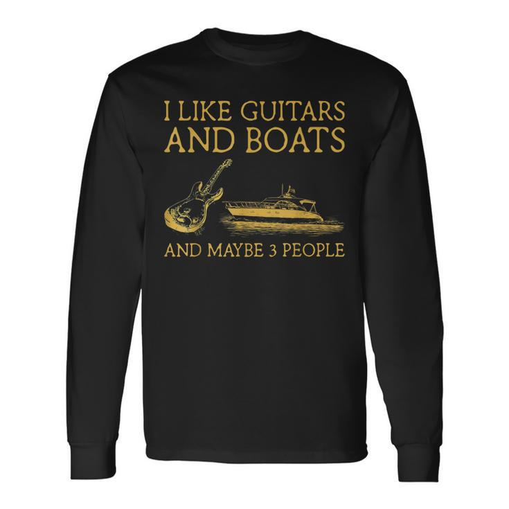 I Like Guitars And Boats And Maybe 3 People I Like Guitars Long Sleeve T-Shirt
