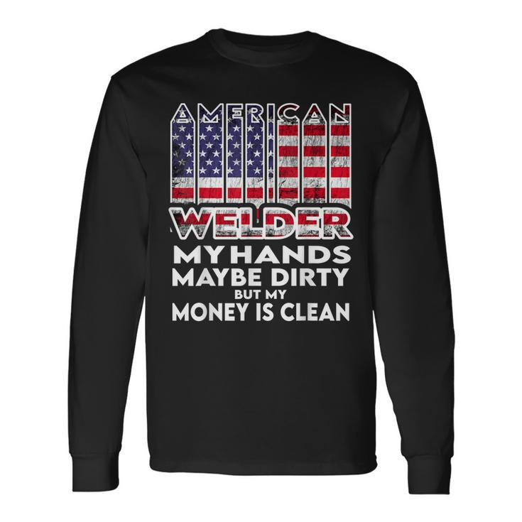 Hands Are Dirty But My Money Is Clean American Flag Welder Long Sleeve T-Shirt T-Shirt