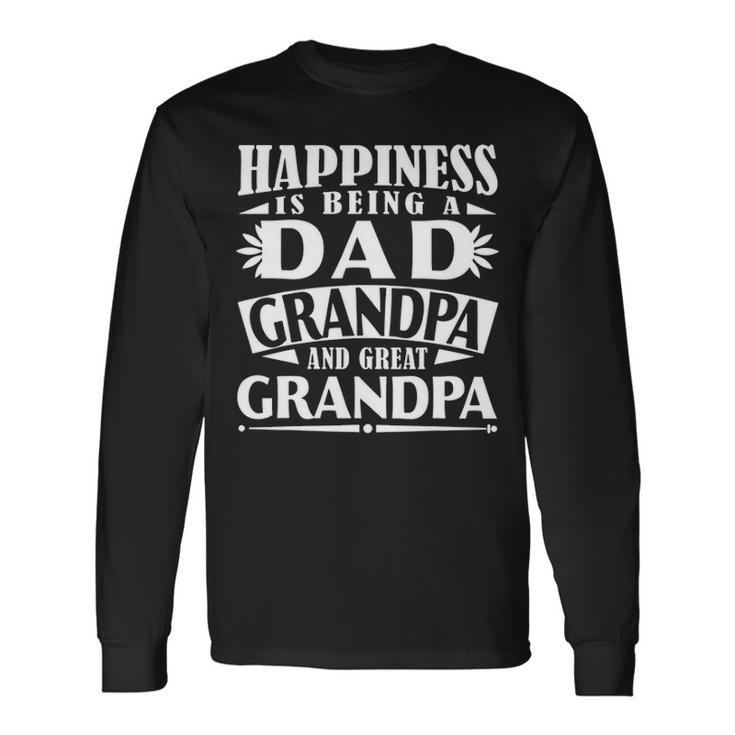 Happiness Is Being A Dad Grandpa Great Grandpa Long Sleeve T-Shirt