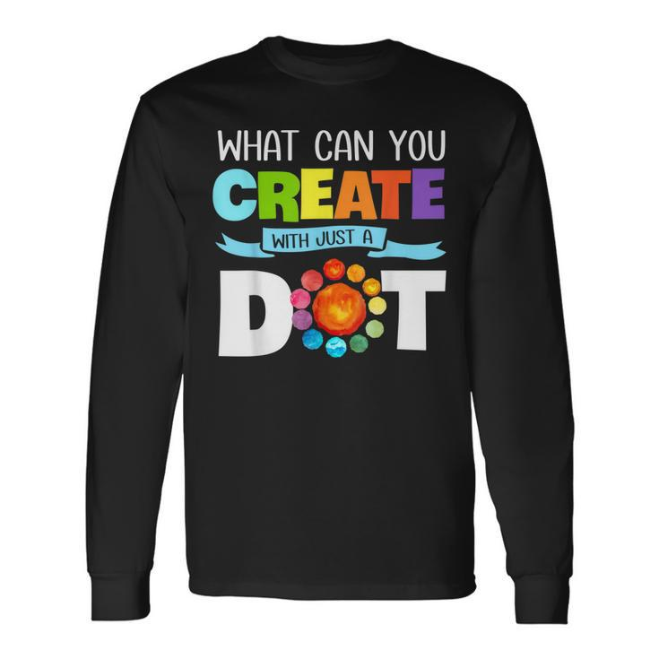 Happy The Dot Day 2019 What Can You Create With Just A Dot Long Sleeve T-Shirt T-Shirt