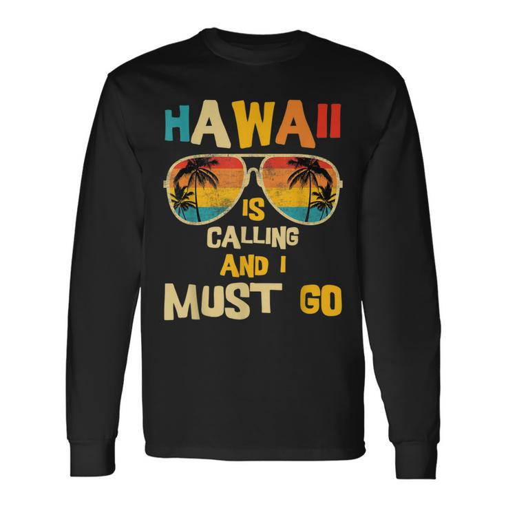 Hawaii Is Calling And I Must Go Long Sleeve T-Shirt