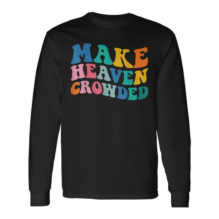 Make Heaven Crowded Bible Verse Long Sleeve T-Shirt T-Shirt