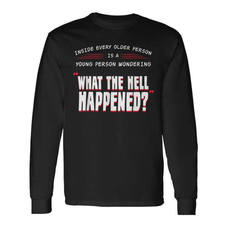 What The Hell Happened Grandparents Aging Grandpa Long Sleeve T-Shirt