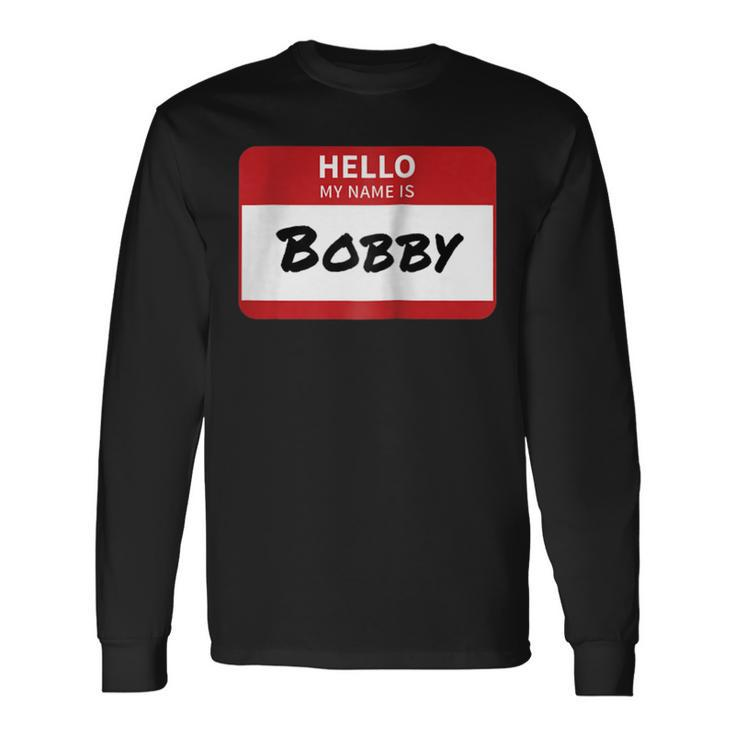 Hello My Name Is Bobby Long Sleeve T-Shirt