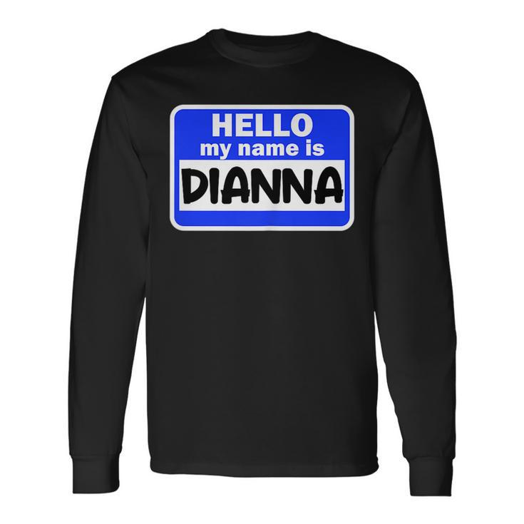 Hi Hello My Name Is Dianna On Nametag Introduction Long Sleeve T-Shirt