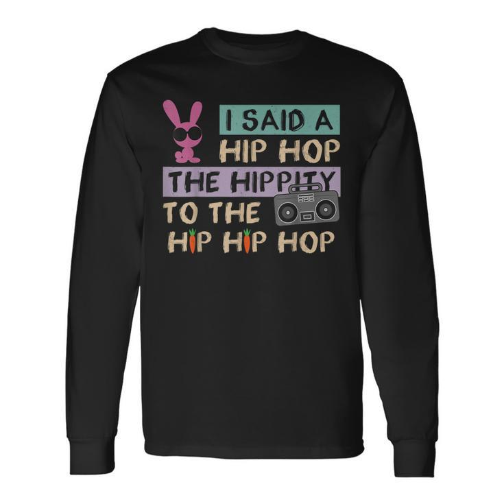 I Said A Hip Hop The Hippity To The Hip Hip Hop Happy Easter Long Sleeve T-Shirt