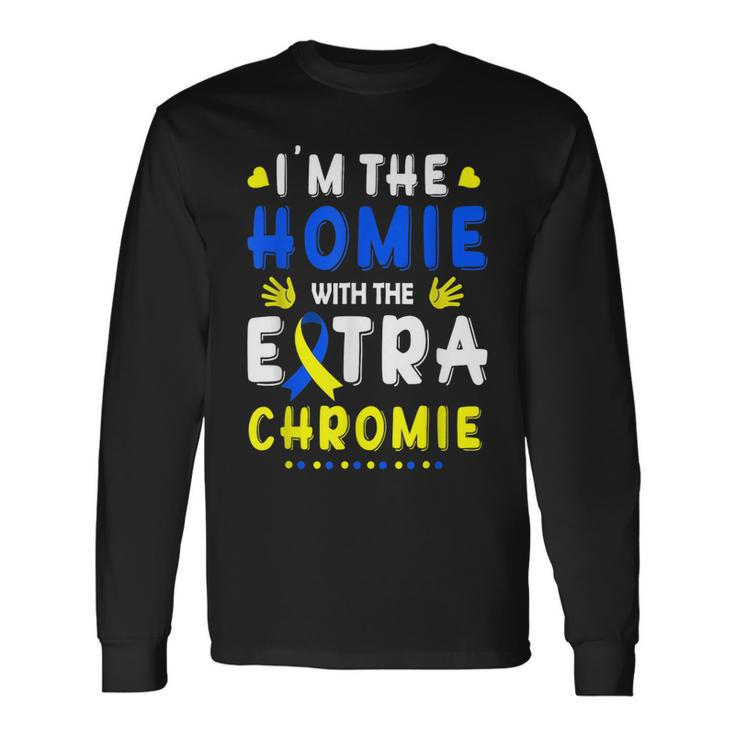Im The Homie With Extra Chromie Down Syndrome Awareness Day Long Sleeve T-Shirt T-Shirt