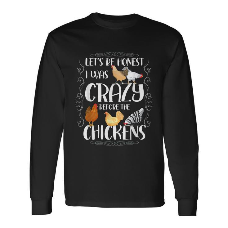 Lets Be Honest I Was Crazy Before The Chickens Long Sleeve T-Shirt