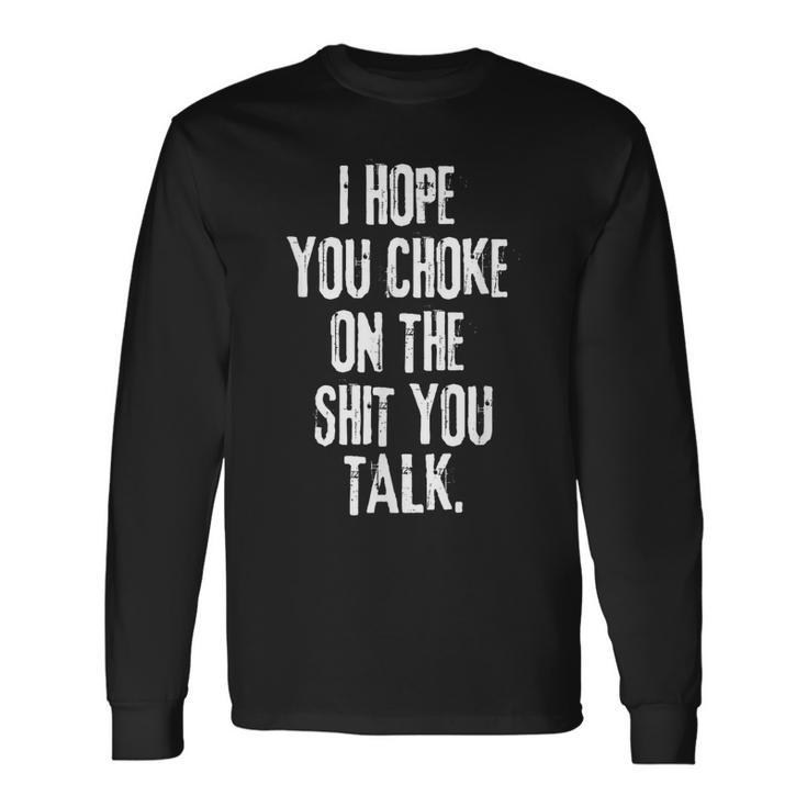 I Hope You Choke On The Shit You Talk Long Sleeve T-Shirt T-Shirt