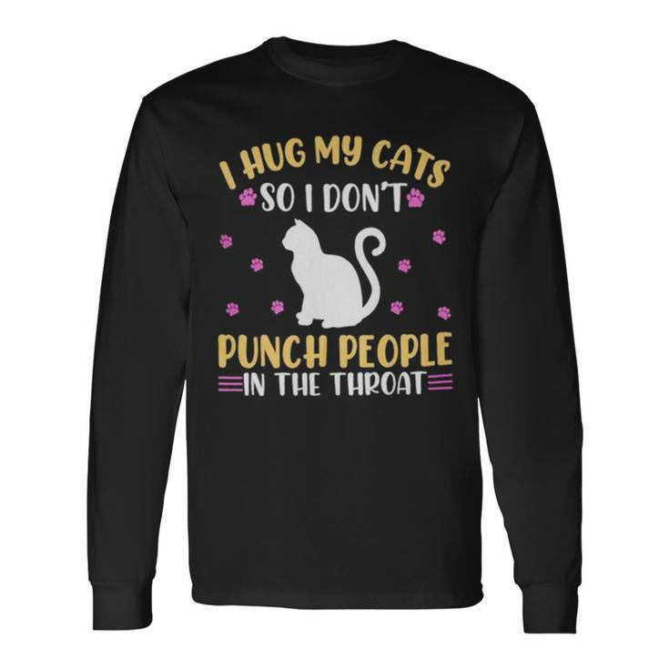 Hot Cat I Hug My Cats So I Don’T Punch People In The Throat Long Sleeve T-Shirt T-Shirt