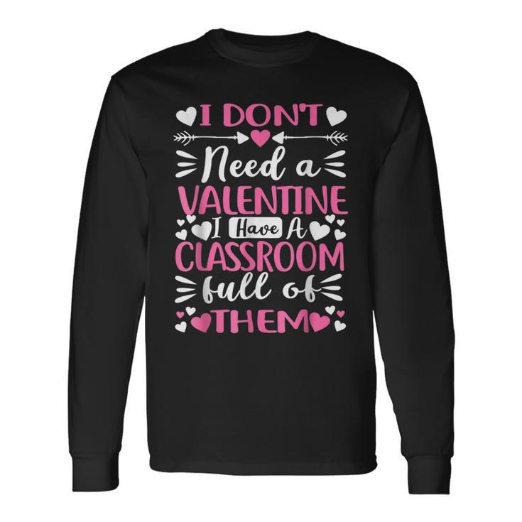 I Dont Need A Valentine I Have A Classroom Full Of Them  Men Women Long Sleeve T-shirt Graphic Print Unisex