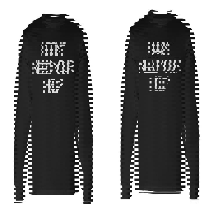 I Dont Need Your Help Funny Jokes Sarcastic Men Women Long Sleeve T-shirt Graphic Print Unisex Gifts ideas