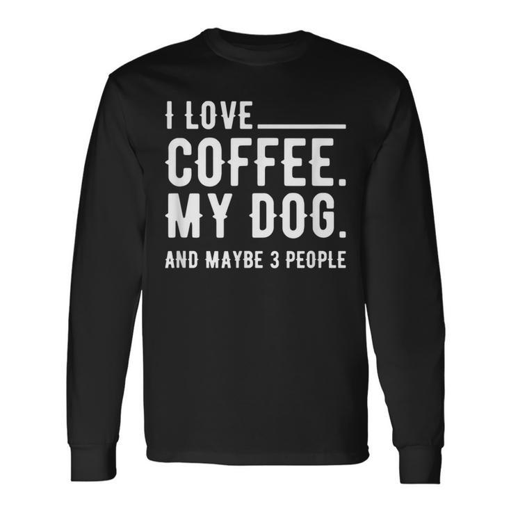 I Love Coffee My Dog And Maybe 3 People Dog Owners  Men Women Long Sleeve T-shirt Graphic Print Unisex