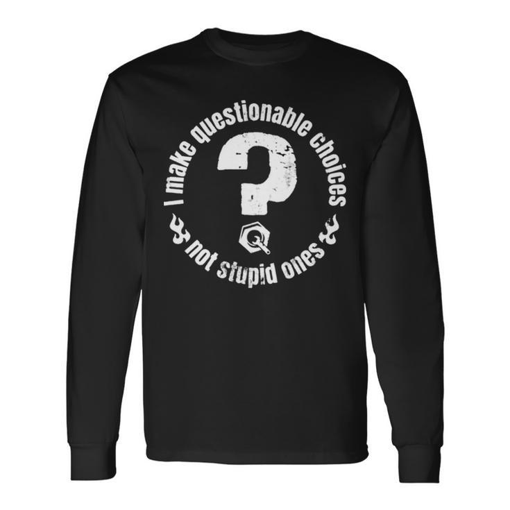 I Make Questionable Choices Not Stupid One Unisex Long Sleeve