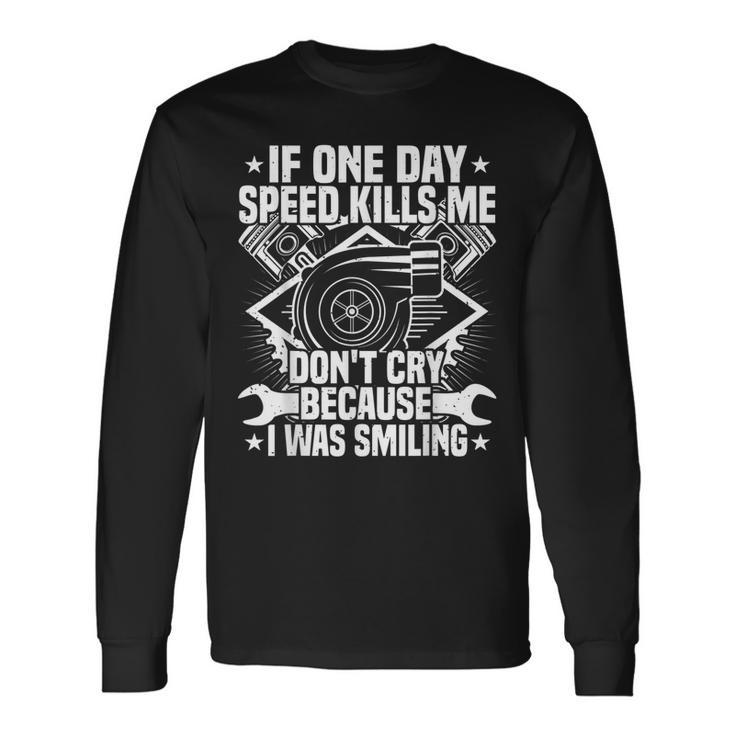 If One Day Speed Kills Me Tuning Quote Race Car Driver  Men Women Long Sleeve T-shirt Graphic Print Unisex