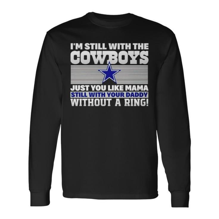 I’M Still With The Cowboys Just You Like Mama Still With Your Daddy Without A Ring Long Sleeve T-Shirt T-Shirt