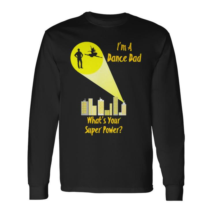 I’M A Dance Dad What’S Your Super Power Long Sleeve T-Shirt T-Shirt
