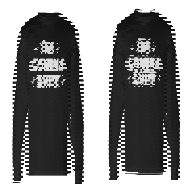 I’M Gonna T Long Sleeve T-Shirt