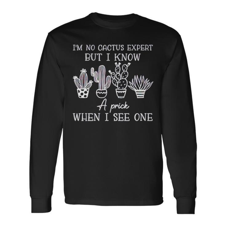 I’M No Cactus Expert But I Know A Prick When I See One Long Sleeve T-Shirt