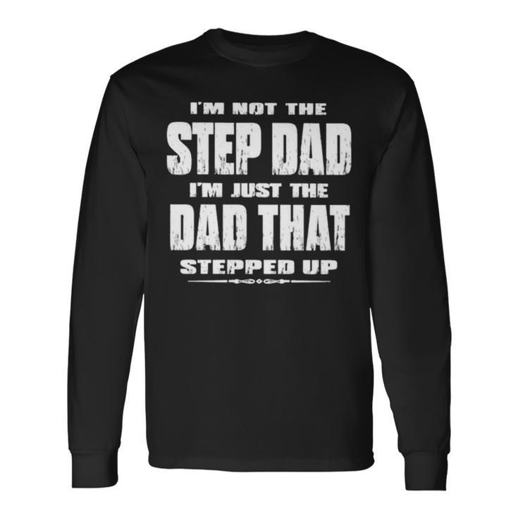 I’M Not The Step Dad I’M Just The Dad That Stepped Up Long Sleeve T-Shirt T-Shirt