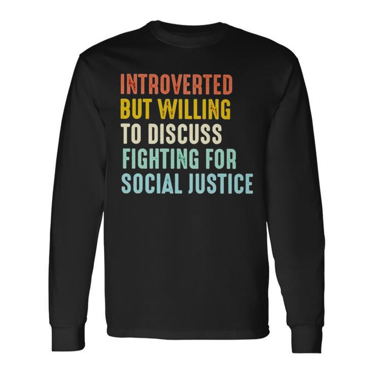 Introverted But Willing To Discuss Fighting For Social Justice Long Sleeve T-Shirt T-Shirt Gifts ideas