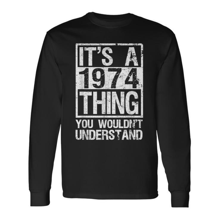 Its A 1974 Thing You Wouldnt Understand Year 1974 Long Sleeve T-Shirt