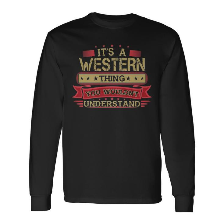 Its A Western Thing You Wouldnt Understand  Western   For Western Men Women Long Sleeve T-shirt Graphic Print Unisex