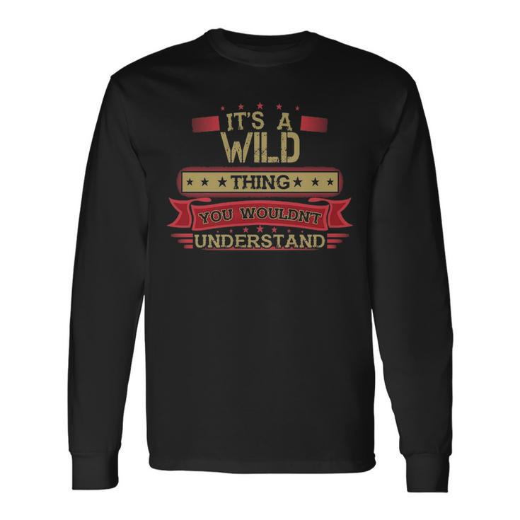 Its A Wild Thing You Wouldnt Understand  Wild   For Wild Men Women Long Sleeve T-shirt Graphic Print Unisex