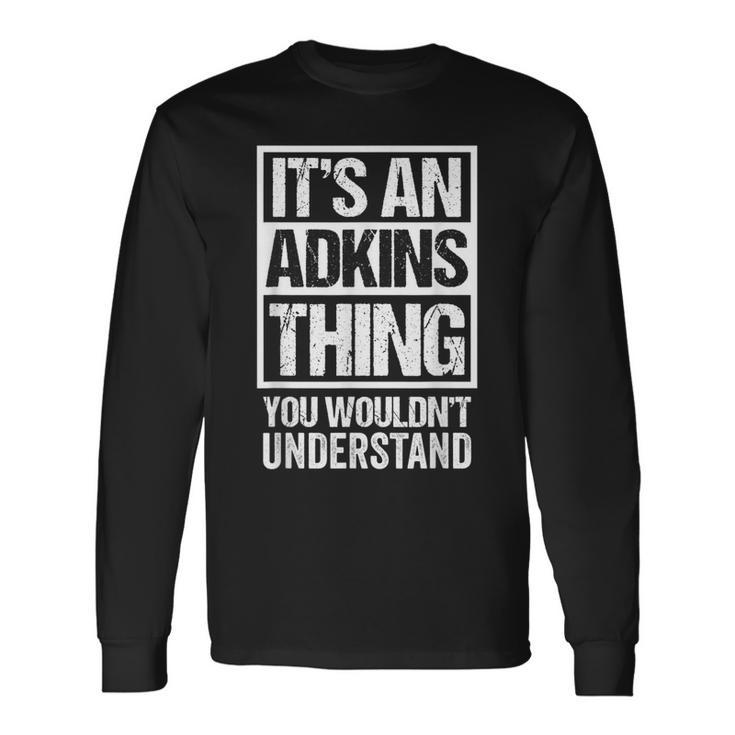 Its An Adkins Thing You Wouldnt Understand Surname Name Long Sleeve T-Shirt