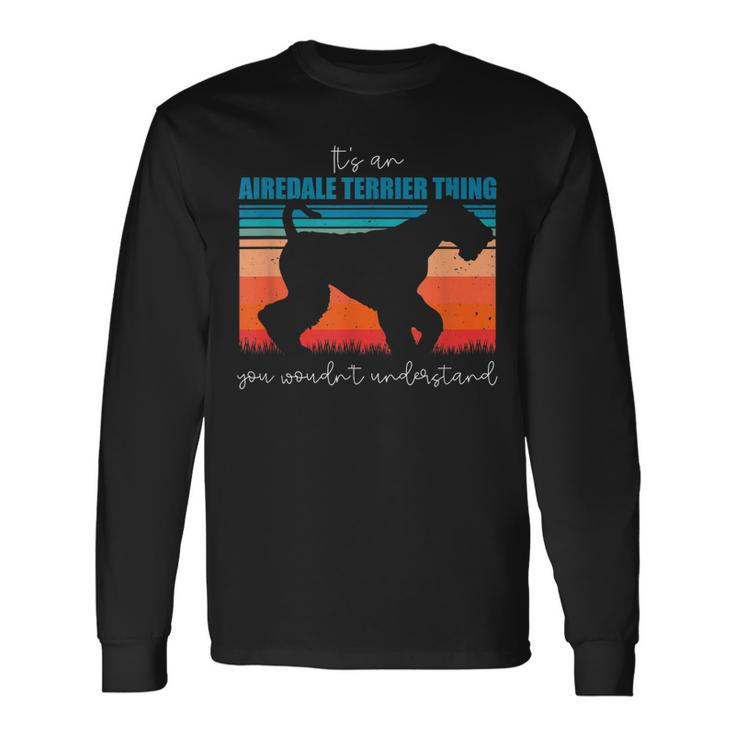 Its An Airedale Terrier Thing You Wouldnt Understand Long Sleeve T-Shirt