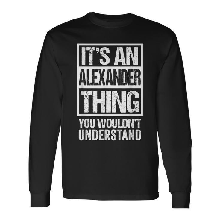 Its An Alexander Thing You Wouldnt Understand First Name Long Sleeve T-Shirt