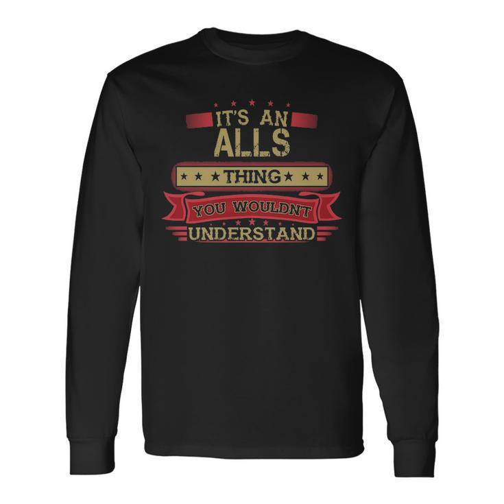 Its An Alls Thing You Wouldnt Understand  Alls   For Alls Men Women Long Sleeve T-shirt Graphic Print Unisex