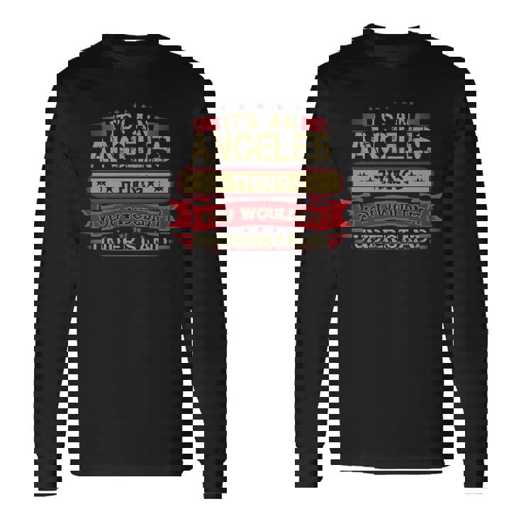 Its An Angeles Thing You Wouldnt Understand  Angeles   For Angeles Men Women Long Sleeve T-shirt Graphic Print Unisex