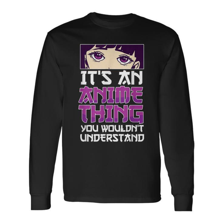 Its An Anime Thing You Wouldnt Understand Anime Eyes Anime Long Sleeve T-Shirt