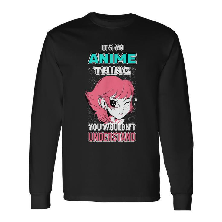 Its An Anime Thing You Wouldnt Understand Otaku Anime Long Sleeve T-Shirt Gifts ideas