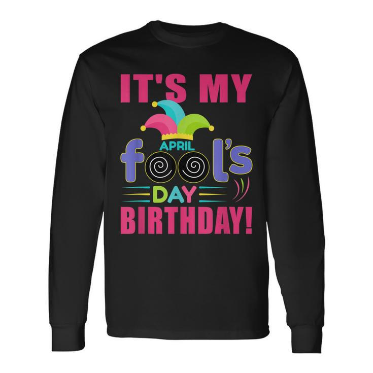 Its My April Fools Day Birthday April 1St Long Sleeve T-Shirt