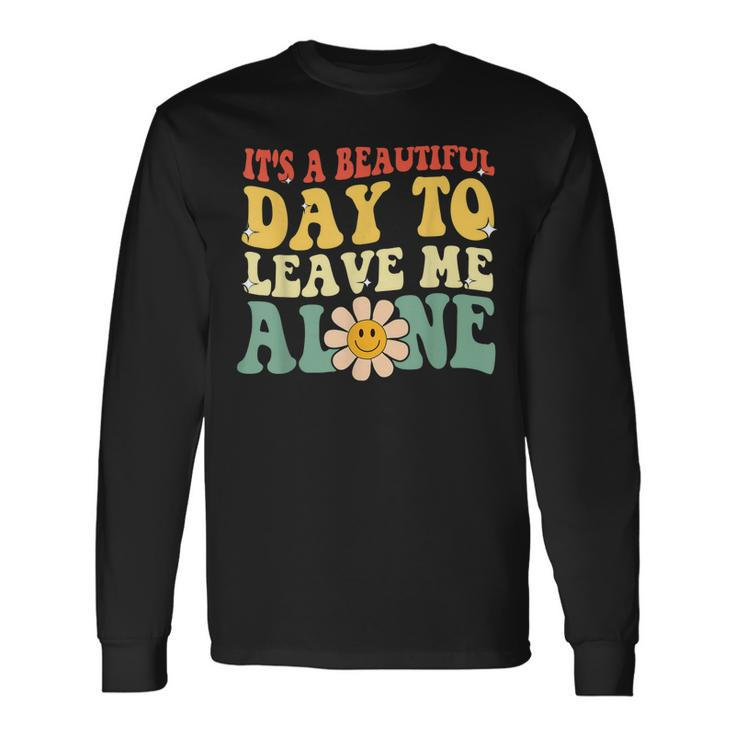 Its A Beautiful Day To Leave Me Alone Saying Long Sleeve T-Shirt T-Shirt