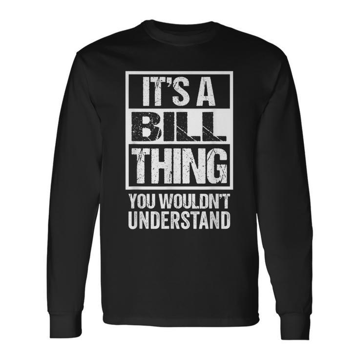 Its A Bill Thing You Wouldnt Understand First Name Long Sleeve T-Shirt