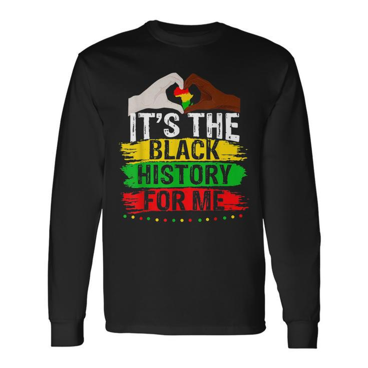 Its The Black History For Me Melanated Black History Month Long Sleeve T-Shirt