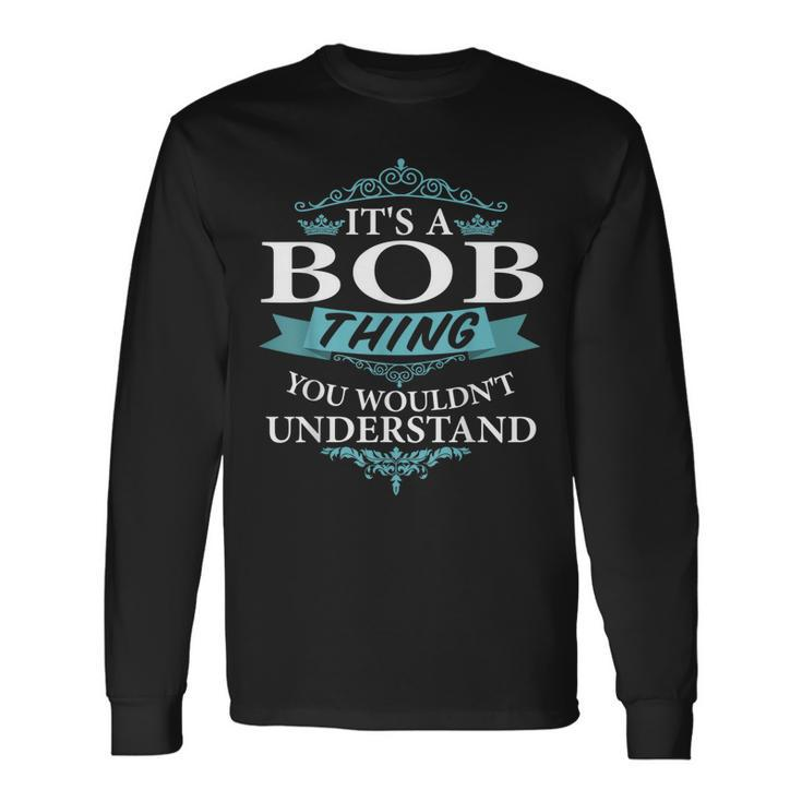 Its A Bob Thing You Wouldnt Understand V4 Long Sleeve T-Shirt